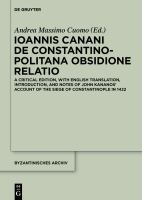 Ioannis Canani de Constantinopolitana Obsidione Relatio : A Critical Edition, with English Translation, Introduction, and Notes of John Kananos' Account of the Siege of Constantinople In 1422.