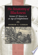 The anatomy of blackness science & slavery in an age of Enlightenment /
