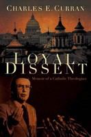 Loyal dissent : memoir of a Catholic theologian /