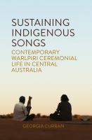Sustaining indigenous songs : contemporary Warlpiri ceremonial life in Central Australia /