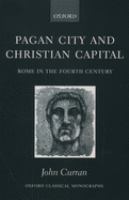 Pagan city and Christian capital : Rome in the fourth century /