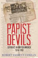 Papist devils : Catholics in British North America, 1574-1783 /