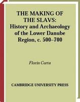 The making of the Slavs history and archaeology of the Lower Danube Region, ca. 500-700 /