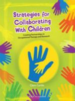 Strategies for collaborating with children creating partnerships in occupational therapy and research /