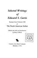 Selected writings of Edward S. Curtis : excerpts from volumes I-XX of the North American Indian /