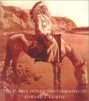 The Plains Indian photographs of Edward S. Curtis /