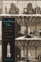 Gambling on ore : the nature of metal mining in the United States, 1860-1910 /