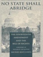 No state shall abridge : the fourteenth amendment and the Bill of Rights /