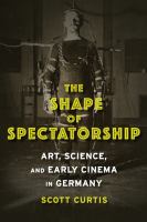The shape of spectatorship : art, science, and early cinema in Germany. /