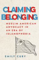 Claiming belonging : Muslim American advocacy in an era of islamophobia /