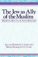 The Jew as ally of the Muslim : medieval roots of anti-Semitism /