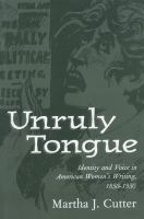 Unruly tongue : identity and voice in American women's writing, 1850-1930 /