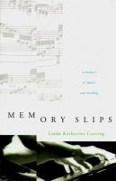 Memory slips : a memoir of music and healing /