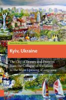 Kyiv, Ukraine : the city of domes and demons from the collapse of socialism to the mass uprising of 2013-2014 /