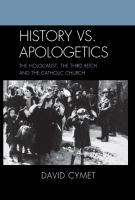 History vs. apologetics the Holocaust, the Third Reich, and the Catholic Church /
