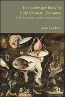 The grotesque body in early Christian discourse hell, scatology, and metamorphosis /
