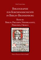 Bibliographie zur Kirchengeschichte in Berlin-Brandenburg : Berlin, Preußen, Niederlausitz, Personen, Orgeln.