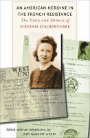 An American Heroine in the French Resistance : The Diary and Memoir of Virginia D'Albert-Lake.