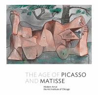 The age of Picasso and Matisse : modern art at the Art institute of Chicago /