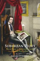 Suburban Plots : Men at Home in Nineteenth-Century American Print Culture.