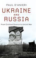 Ukraine and Russia : from civilized divorce to uncivil war /