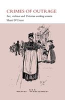 Crimes of outrage : sex, violence and Victorian working women /