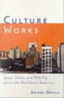 Culture Works : Space, Value, and Mobility Across the Neoliberal Americas.