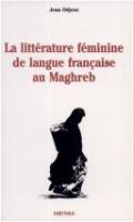 La littérature féminine de langue française au Maghreb /