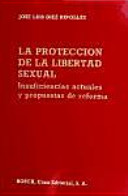 La protección de la libertad sexual : insuficiencias actuales y propuestas de reforma /