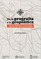 De la geografia a la geopolitica discurso geografico y cartografia a mediados del siglo XIX en Colombia.