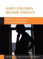 When Children Become Parents : Welfare State Responses to Teenage Pregnancy.
