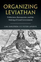 Organizing Leviathan : politicians, bureaucrats and the making of good government /