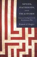 Spies, Patriots, and Traitors : American Intelligence in the Revolutionary War.