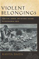 Violent belongings : partition, gender, and national culture in postcolonial India /