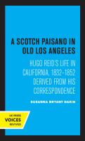 A Scotch Paisano in Old Los Angeles : Hugo Reid's Life in California, 1832-1852 Derived from His Correspondence /