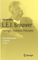 L.E.J. Brouwer topologist, intuitionist, philosopher : how mathematics is rooted in life  /