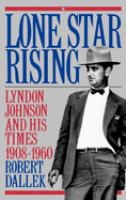 Lone star rising : Lyndon Johnson and his times, 1908-1960 /