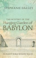 The mystery of the Hanging Garden of Babylon : an elusive world wonder traced /