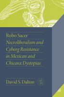 Robo sacer : necroliberalism and cyborg resistance in Mexican and Chicanx dystopias /