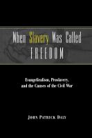 When Slavery Was Called Freedom : Evangelicalism, Proslavery, and the Causes of the Civil War.