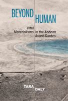 Beyond human : vital materialisms in the Andean avant-gardes /