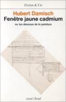 Fenêtre jaune cadmium, ou, Les dessous de la peinture /