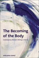The becoming of the body : contemporary women's writing in French /