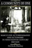 A community of one : masculine autobiography and autonomy in nineteenth-century Britain /