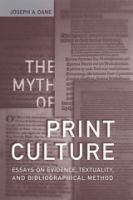 The myth of print culture : essays on evidence, textuality and bibliographical method /