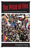 The Price of Fire : Resource Wars and Social Movements in Bolivia.