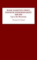 Wade Hampton Frost, pioneer epidemiologist, 1880-1938 : up to the mountain /