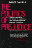 The politics of prejudice : the anti-Japanese movement in California and the struggle for Japanese exclusion /