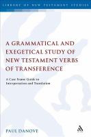 Grammatical and exegetical study of New Testament verbs of transference a case frame guide to interpretation and translation /