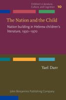 The nation and the child nation building in Hebrew children's literature, 1930-1970 /